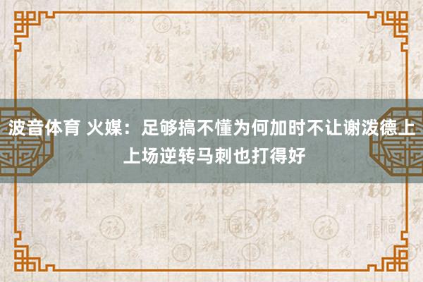 波音体育 火媒：足够搞不懂为何加时不让谢泼德上 上场逆转马刺也打得好