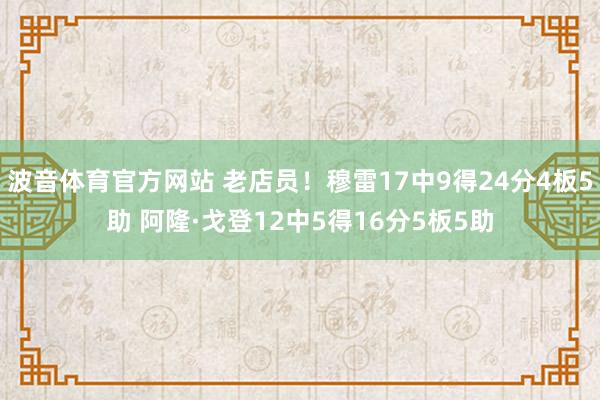 波音体育官方网站 老店员！穆雷17中9得24分4板5助 阿隆·戈登12中5得16分5板5助