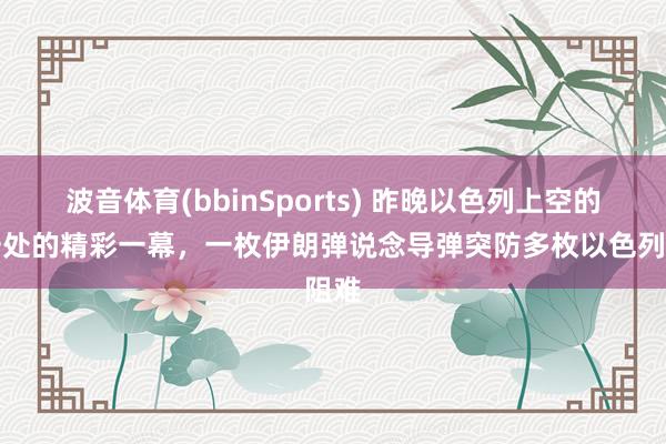 波音体育(bbinSports) 昨晚以色列上空的另一处的精彩一幕，一枚伊朗弹说念导弹突防多枚以色列阻难