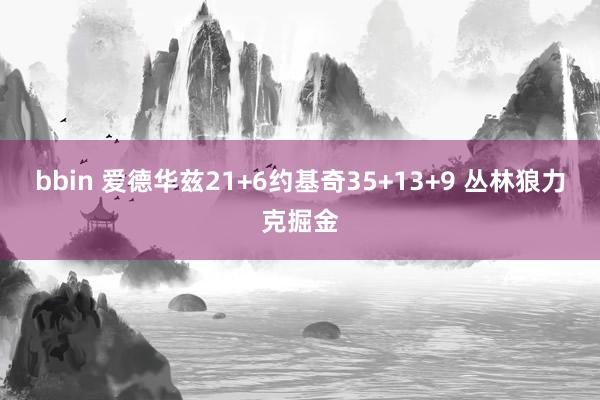 bbin 爱德华兹21+6约基奇35+13+9 丛林狼力克掘金