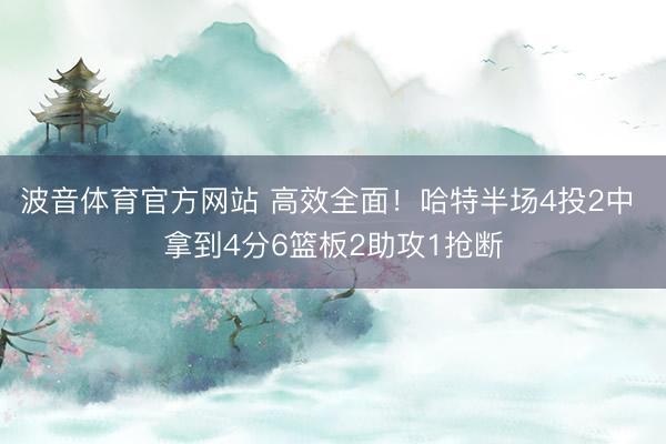 波音体育官方网站 高效全面！哈特半场4投2中 拿到4分6篮板2助攻1抢断