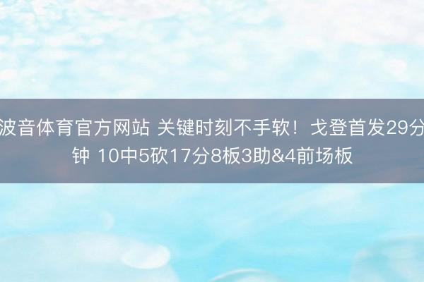波音体育官方网站 关键时刻不手软！戈登首发29分钟 10中5砍17分8板3助&4前场板