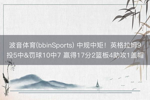 波音体育(bbinSports) 中规中矩!英格拉姆9投5中&罚球10中7 赢得17分2篮板4助攻1盖帽