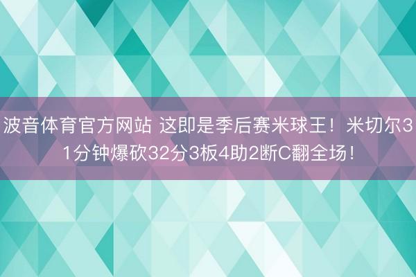 波音体育官方网站 这即是季后赛米球王!米切尔31分钟爆砍32分3板4助2断C翻全场!