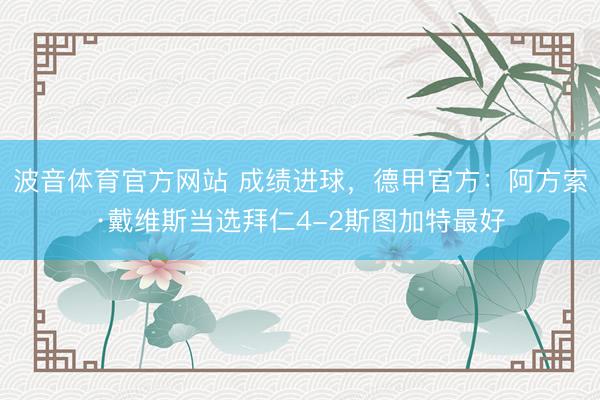 波音体育官方网站 成绩进球，德甲官方：阿方索·戴维斯当选拜仁4-2斯图加特最好