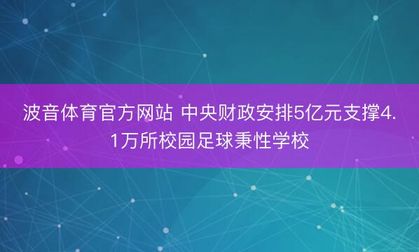 波音体育官方网站 中央财政安排5亿元支撑4.1万所校园足球秉性学校